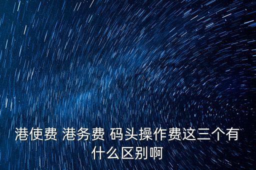 船舶港務(wù)費是什么，貨物港務(wù)費與港建費有什么區(qū)別