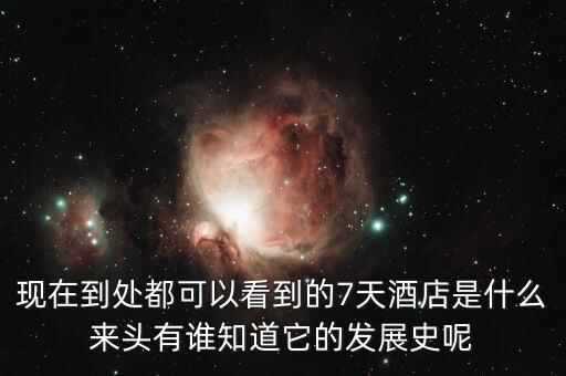 現(xiàn)在到處都可以看到的7天酒店是什么來頭有誰知道它的發(fā)展史呢