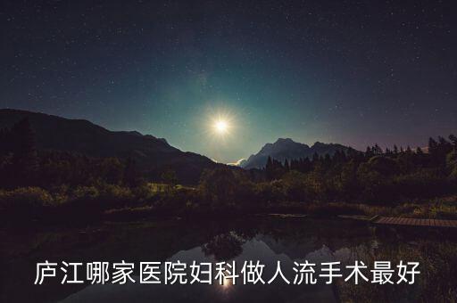 朱長(zhǎng)虹是廬江什么地方的人，廬江哪家醫(yī)院婦科做人流手術(shù)最好