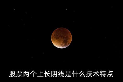 股票兩個(gè)上長陰線是什么技術(shù)特點(diǎn)