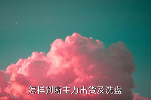 怎樣判斷主力出貨及洗盤(pán)