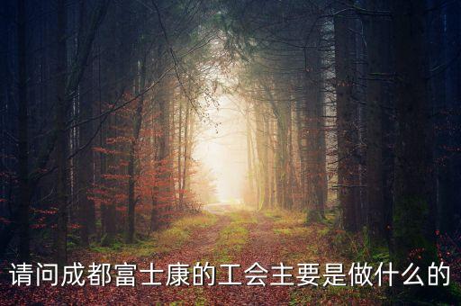 請問成都富士康的工會主要是做什么的