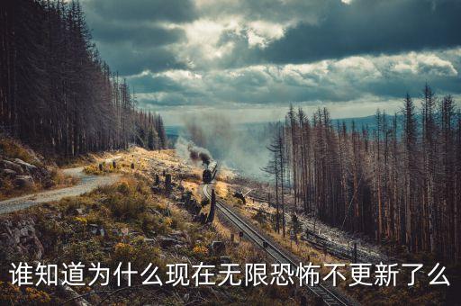 誰知道為什么現(xiàn)在無限恐怖不更新了么