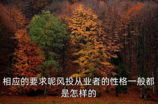 相應(yīng)的要求呢風(fēng)投從業(yè)者的性格一般都是怎樣的
