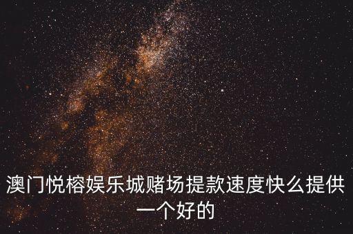 哄弊悅城帶什么好，澳門悅榕娛樂城賭場提款速度快么提供一個好的