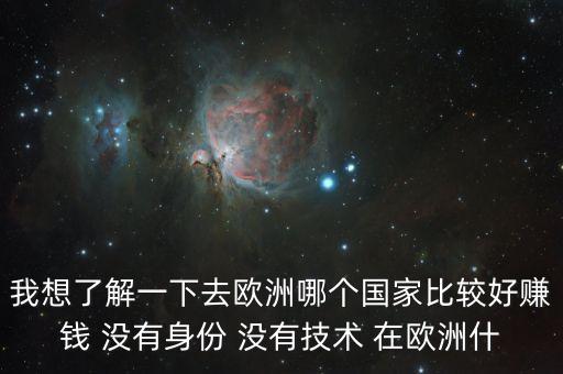 我想了解一下去歐洲哪個國家比較好賺錢 沒有身份 沒有技術 在歐洲什