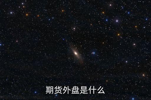 什么是期貨外盤，期貨外盤是什么