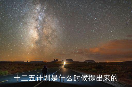 十二五規(guī)劃是什么時候提出的，十二五規(guī)劃的起止時間