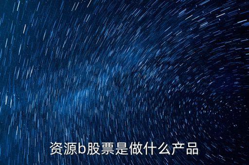 資源b級是什么股票，資源b包括哪些股票比如煤炭鋼鐵石油