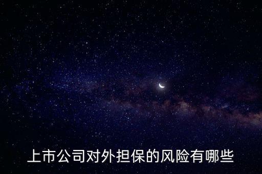上市公司對(duì)外擔(dān)保的風(fēng)險(xiǎn)有哪些