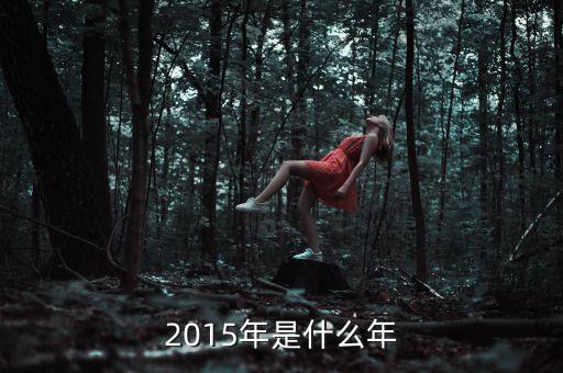 2015年是什么年頭，2015年是什么年