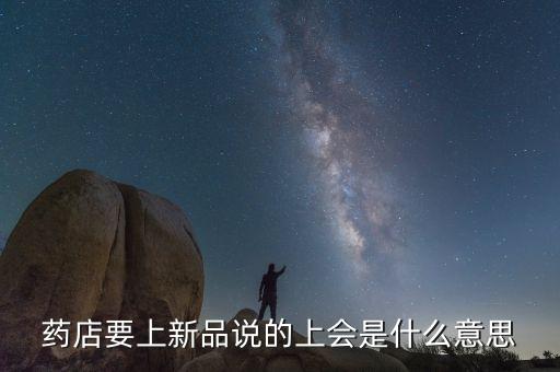 藥店要上新品說的上會(huì)是什么意思