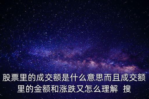 股票里的成交額是什么意思而且成交額里的金額和漲跌又怎么理解  搜