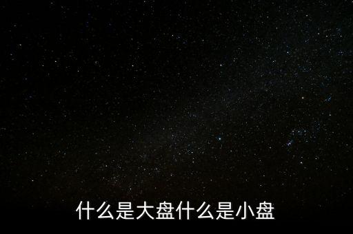 大盤雙星盤是什么意思，大盤小盤都是什么意思啊