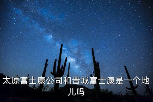 太富集團(tuán)跟富士康什么關(guān)系，太原富士康公司和晉城富士康是一個(gè)地兒?jiǎn)?/></a></span><span id=