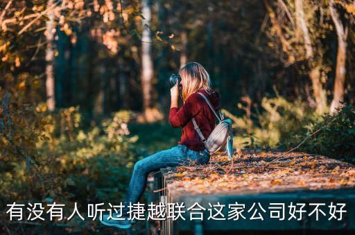 捷越聯(lián)合和捷越是什么關(guān)系，有沒有人聽過捷越聯(lián)合這家公司好不好