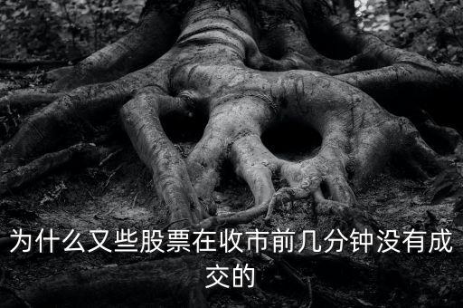 為什么股票在收盤前買沒成功，收盤前幾分鐘買一賣一掛上同樣的手?jǐn)?shù)但沒有成交是怎么回事