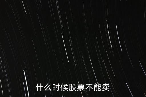 什么時候股票不能賣