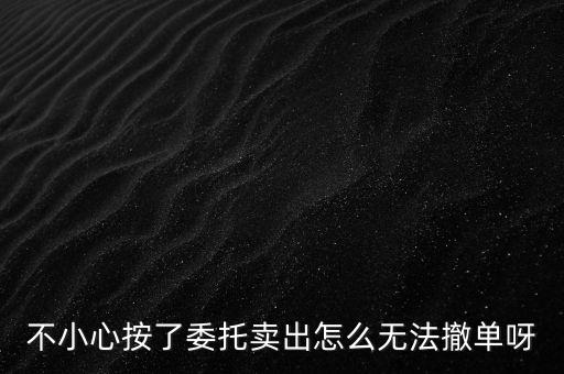 不小心按了委托賣出怎么無法撤單呀