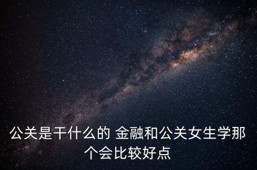 金融公關(guān)是什么工作，但是不想做財(cái)務(wù)方面的工作性格開朗 辦事能力還可以我還能找其