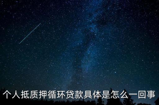 個人抵質(zhì)押循環(huán)貸款具體是怎么一回事