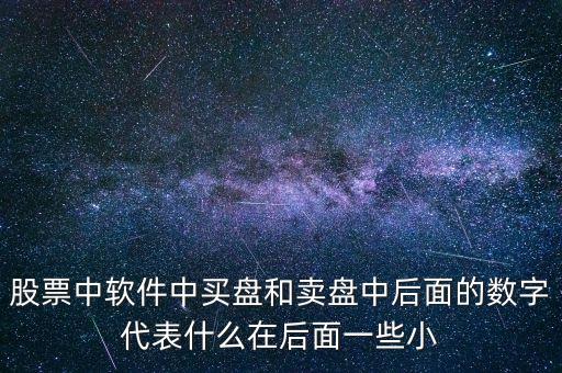 股票中軟件中買盤和賣盤中后面的數(shù)字代表什么在后面一些小