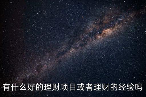 有什么好的理財(cái)項(xiàng)目或者理財(cái)?shù)慕?jīng)驗(yàn)嗎