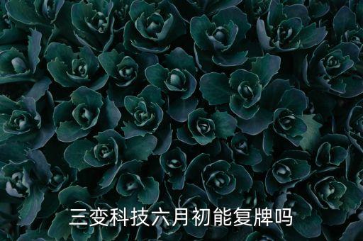 三變科技六月初能復牌嗎