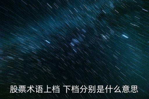 股票術(shù)語(yǔ)上檔 下檔分別是什么意思