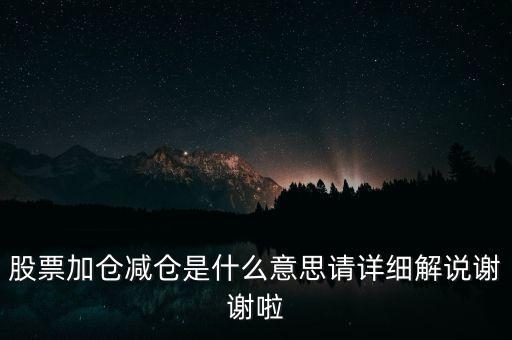 什么是加倉(cāng)減倉(cāng)信號(hào)，股票加倉(cāng)減倉(cāng)是什么意思請(qǐng)?jiān)敿?xì)解說(shuō)謝謝啦