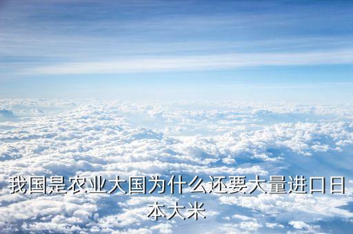 中國為什么進(jìn)口大米，我國是農(nóng)業(yè)大國為什么還要大量進(jìn)口日本大米