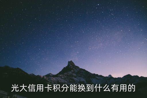 光大積分可以換什么，光大信用卡積分能換到什么有用的