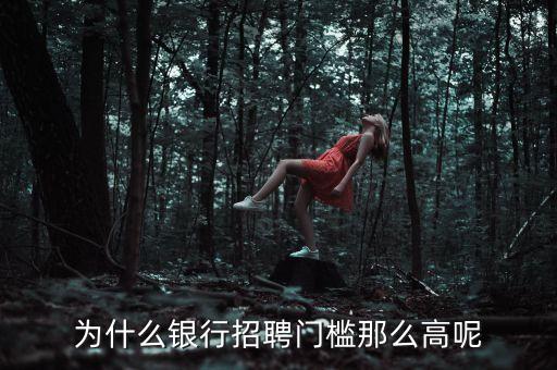 為什么銀行招聘門檻那么高呢