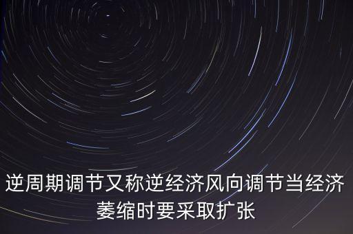 逆周期調(diào)節(jié)機(jī)制什么意思，央行逆周期調(diào)節(jié)都是微調(diào)具體指什么