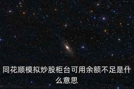 同花順模擬炒股柜臺可用余額不足是什么意思