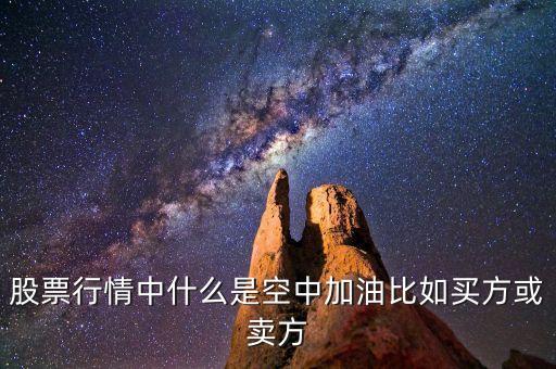 股票行情中什么是空中加油比如買方或賣方