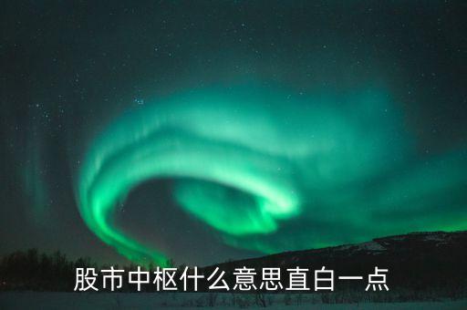 什么是股票中樞，股票中經(jīng)常提到中樞一詞是什么意思