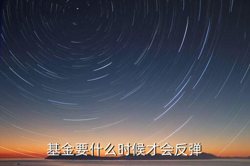 基金要什么時(shí)候才會(huì)反彈