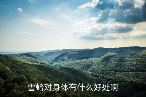 吉珍雪蛤有什么功效，雪蛤吃了有什么好處對女人來說