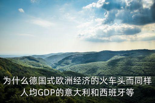 為什么德國(guó)式歐洲經(jīng)濟(jì)的火車頭而同樣人均GDP的意大利和西班牙等