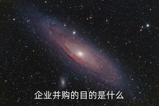 企業(yè)并購的目的是什么