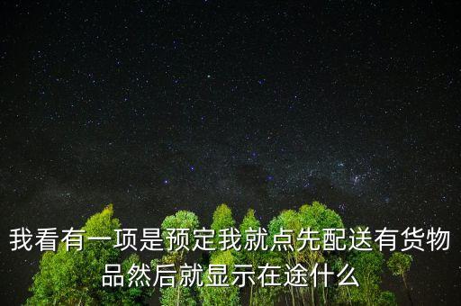 在途現(xiàn)貨什么意思，我看有一項(xiàng)是預(yù)定我就點(diǎn)先配送有貨物品然后就顯示在途什么