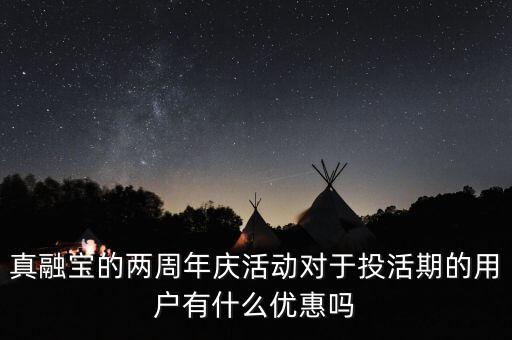 真融寶的兩周年慶活動(dòng)對(duì)于投活期的用戶有什么優(yōu)惠嗎