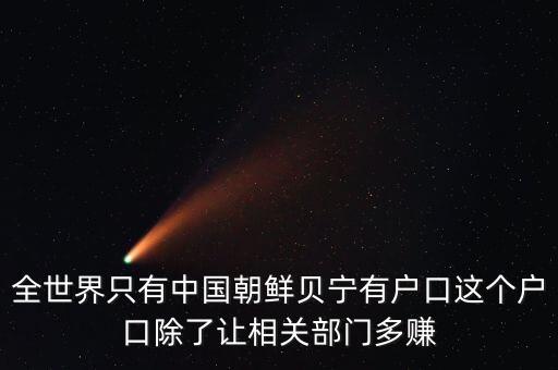全世界只有中國(guó)朝鮮貝寧有戶口這個(gè)戶口除了讓相關(guān)部門多賺