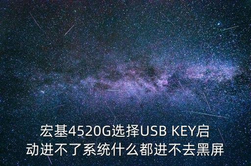300512什么時(shí)候上市，宏基4520G選擇USB KEY啟動進(jìn)不了系統(tǒng)什么都進(jìn)不去黑屏