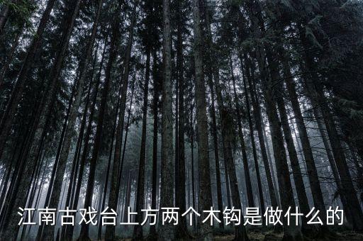 江南古戲臺上方兩個木鉤是做什么的
