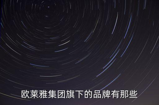 歐萊雅七大品牌是什么，歐萊雅集團(tuán)旗下的品牌有那些