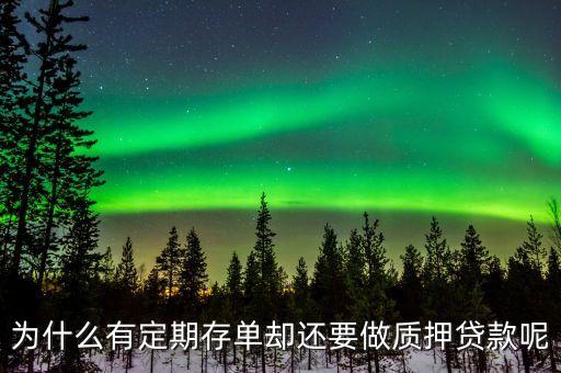 存單質(zhì)押有錢為什么還貸款，為什么有定期存單還要質(zhì)押借款