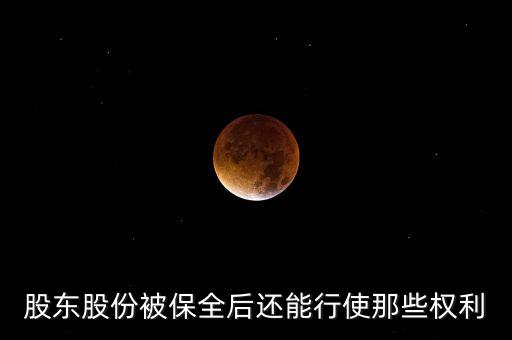 股東股權被質(zhì)押后還有什么權利，股東股份被保全后還能行使那些權利