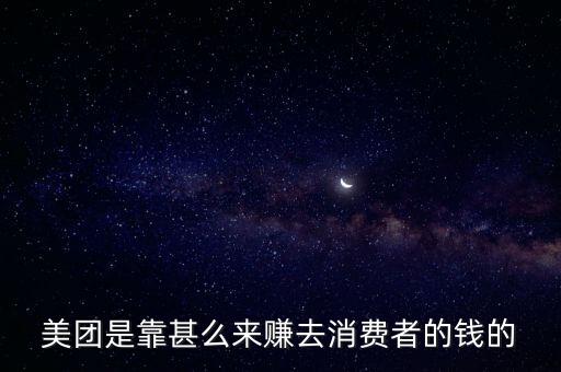 美團(tuán)靠什么盈利，美團(tuán)是靠甚么來賺去消費(fèi)者的錢的